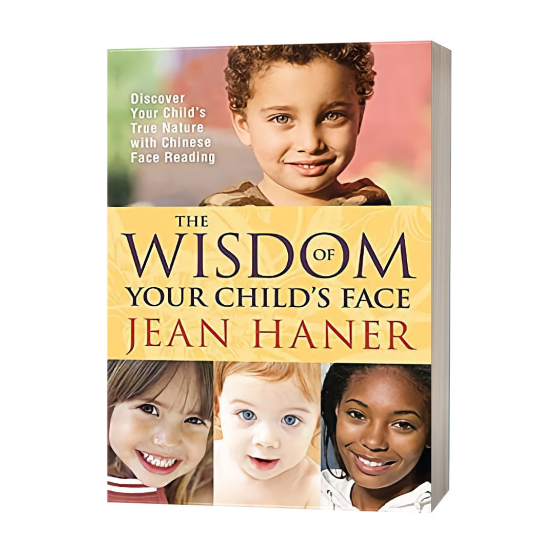 The Wisdom of Your Child’s Face: Discover Your Child’s True Nature With Chinese Face Reading